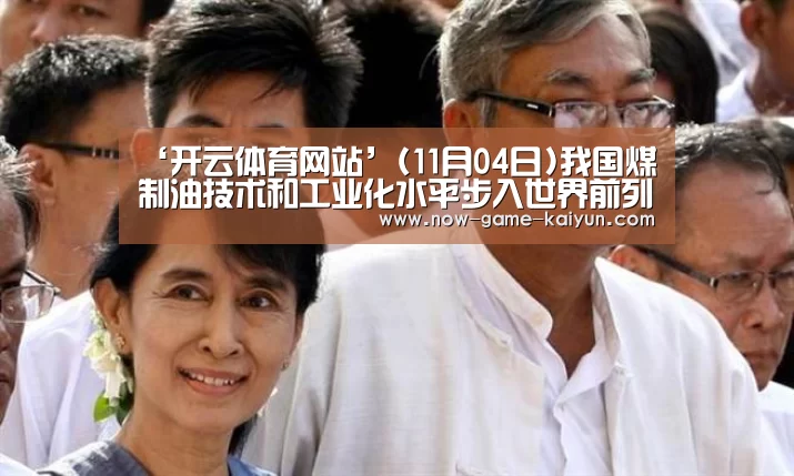 ‘开云体育网站’(11月04日)我国煤制油技术和工业化水平步入世界前列(图1) 开元体育