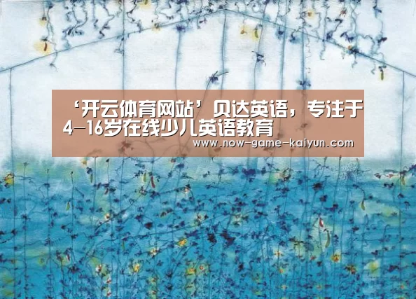 ‘开云体育网站’贝达英语,专注于4-16岁在线少儿英语教育(图1) 开云体育官网